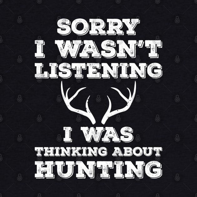 Sorry I Wasn't Listening I Was Thinking About Hunting by Hannah's Bear Tees